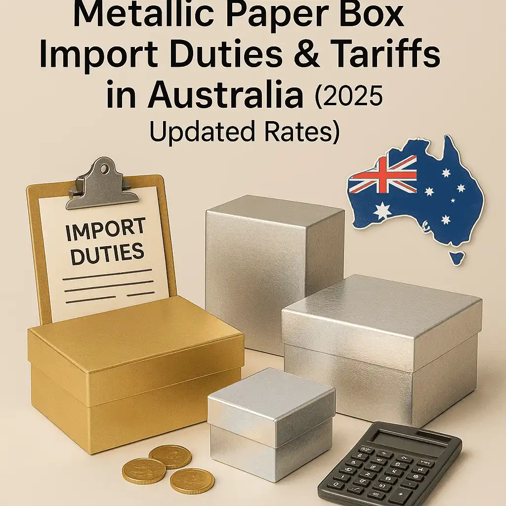 Metallic Paper Box Import Duties & Tariffs in Australia (2025 Updated Rates)